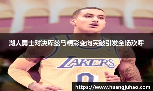 湖人勇士对决库兹马精彩变向突破引发全场欢呼